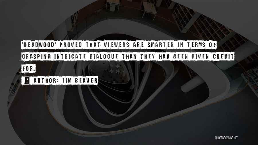 Jim Beaver Quotes: 'deadwood' Proved That Viewers Are Smarter In Terms Of Grasping Intricate Dialogue Than They Had Been Given Credit For.