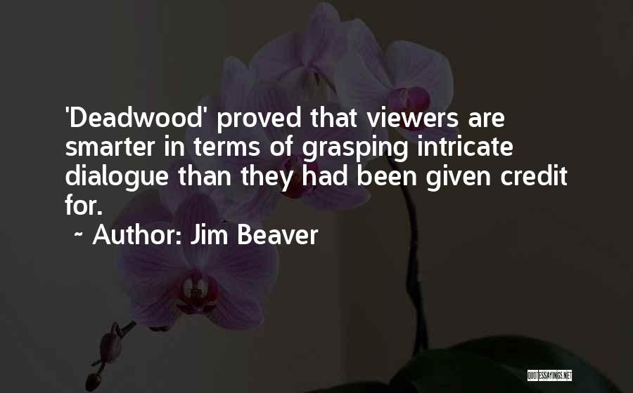 Jim Beaver Quotes: 'deadwood' Proved That Viewers Are Smarter In Terms Of Grasping Intricate Dialogue Than They Had Been Given Credit For.