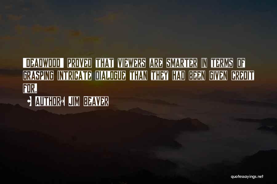 Jim Beaver Quotes: 'deadwood' Proved That Viewers Are Smarter In Terms Of Grasping Intricate Dialogue Than They Had Been Given Credit For.