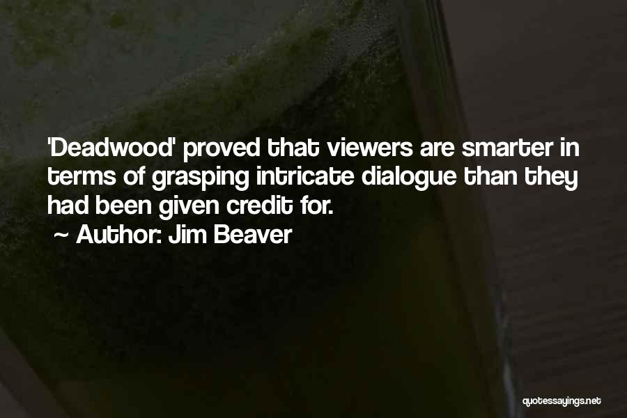 Jim Beaver Quotes: 'deadwood' Proved That Viewers Are Smarter In Terms Of Grasping Intricate Dialogue Than They Had Been Given Credit For.