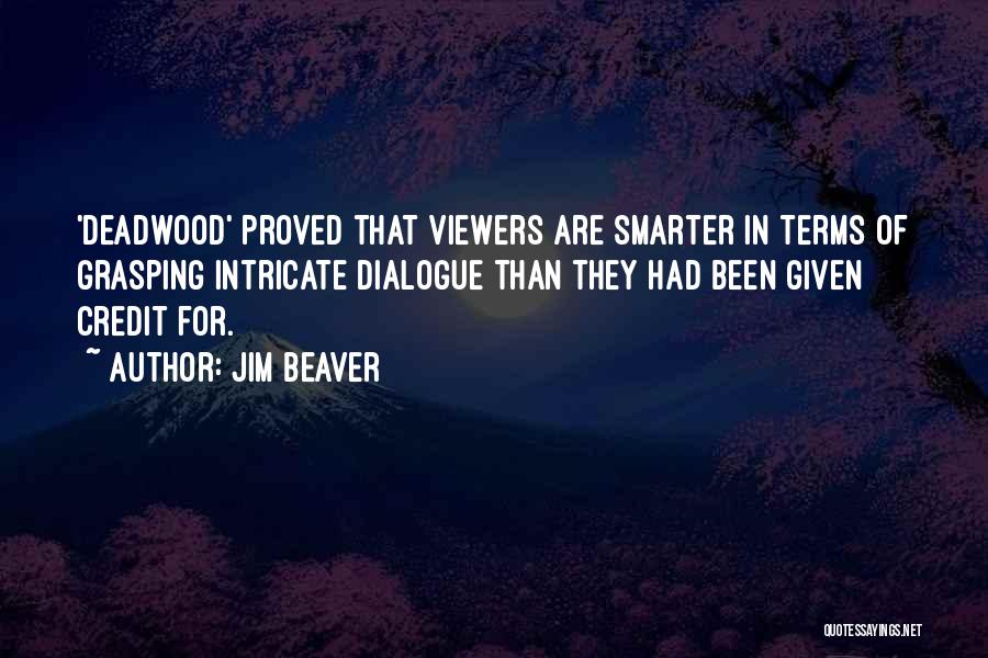 Jim Beaver Quotes: 'deadwood' Proved That Viewers Are Smarter In Terms Of Grasping Intricate Dialogue Than They Had Been Given Credit For.