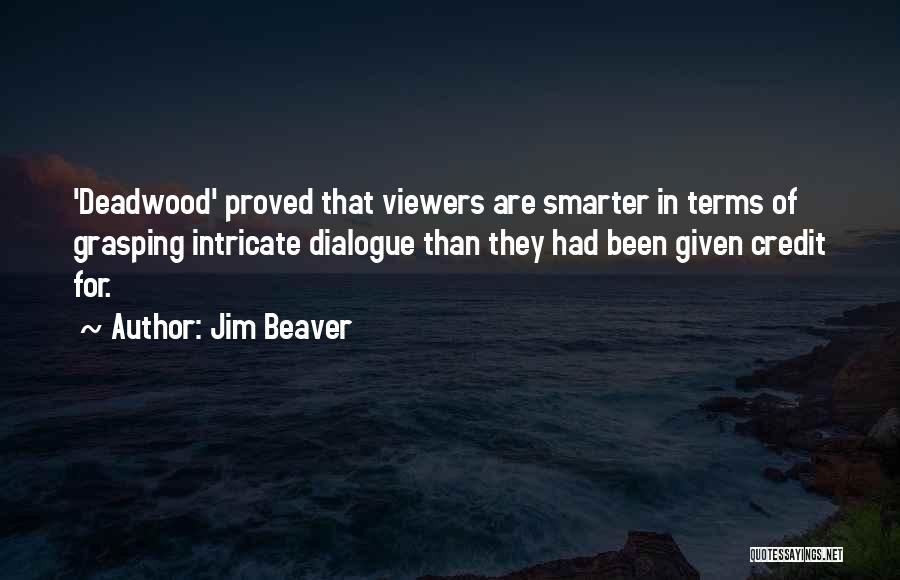 Jim Beaver Quotes: 'deadwood' Proved That Viewers Are Smarter In Terms Of Grasping Intricate Dialogue Than They Had Been Given Credit For.