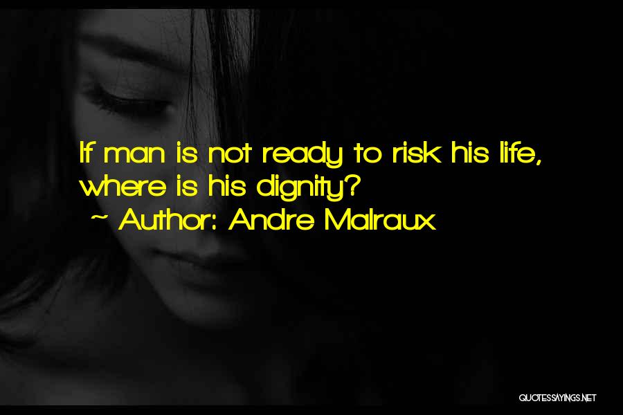 Andre Malraux Quotes: If Man Is Not Ready To Risk His Life, Where Is His Dignity?