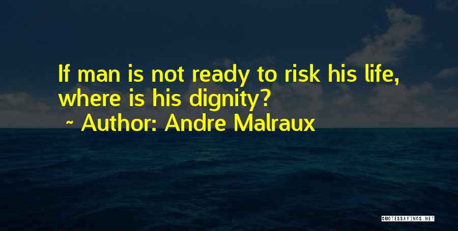 Andre Malraux Quotes: If Man Is Not Ready To Risk His Life, Where Is His Dignity?