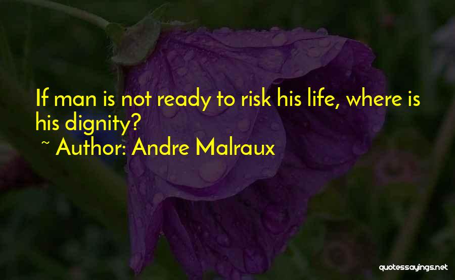 Andre Malraux Quotes: If Man Is Not Ready To Risk His Life, Where Is His Dignity?