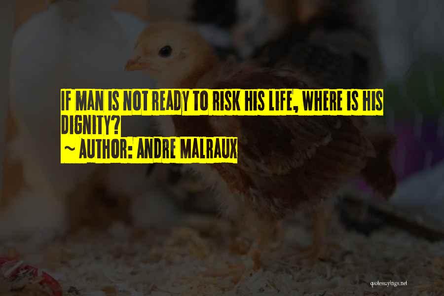 Andre Malraux Quotes: If Man Is Not Ready To Risk His Life, Where Is His Dignity?