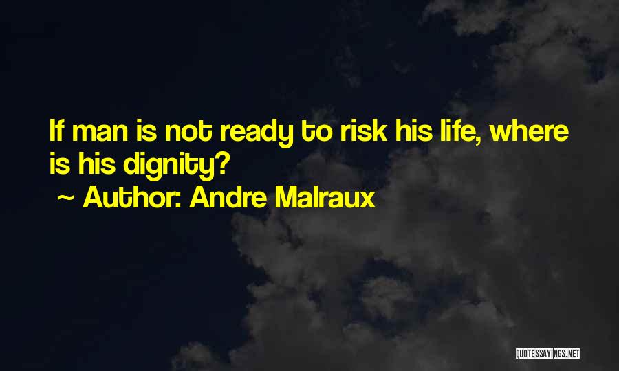 Andre Malraux Quotes: If Man Is Not Ready To Risk His Life, Where Is His Dignity?