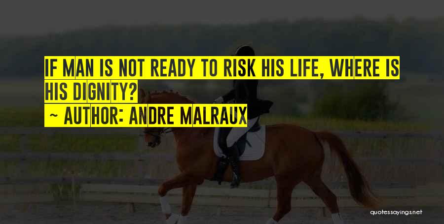 Andre Malraux Quotes: If Man Is Not Ready To Risk His Life, Where Is His Dignity?