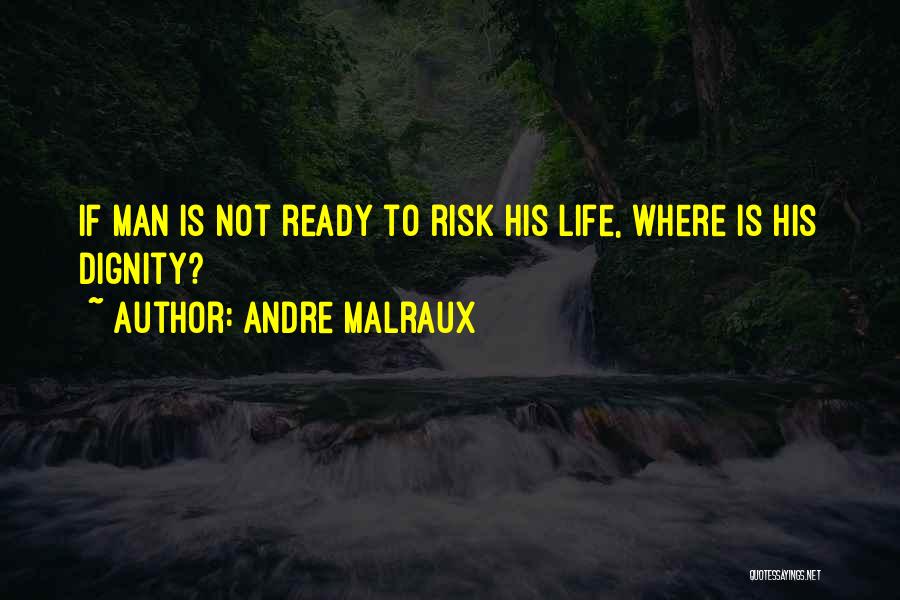 Andre Malraux Quotes: If Man Is Not Ready To Risk His Life, Where Is His Dignity?