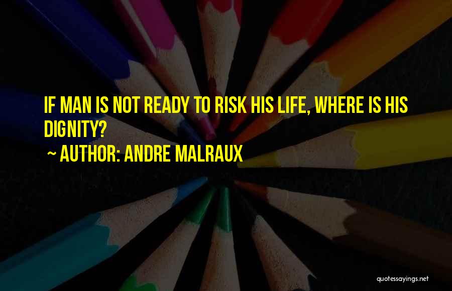 Andre Malraux Quotes: If Man Is Not Ready To Risk His Life, Where Is His Dignity?