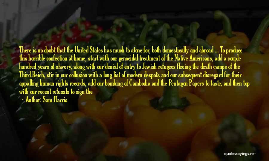 Sam Harris Quotes: There Is No Doubt That The United States Has Much To Atone For, Both Domestically And Abroad ... To Produce