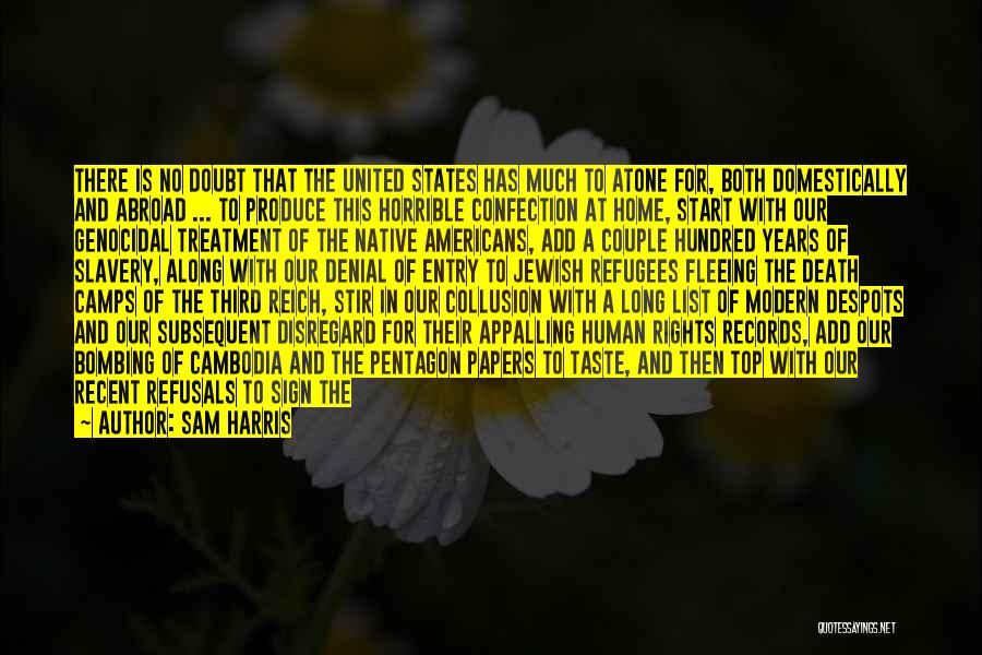 Sam Harris Quotes: There Is No Doubt That The United States Has Much To Atone For, Both Domestically And Abroad ... To Produce