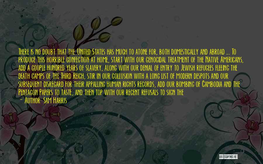 Sam Harris Quotes: There Is No Doubt That The United States Has Much To Atone For, Both Domestically And Abroad ... To Produce