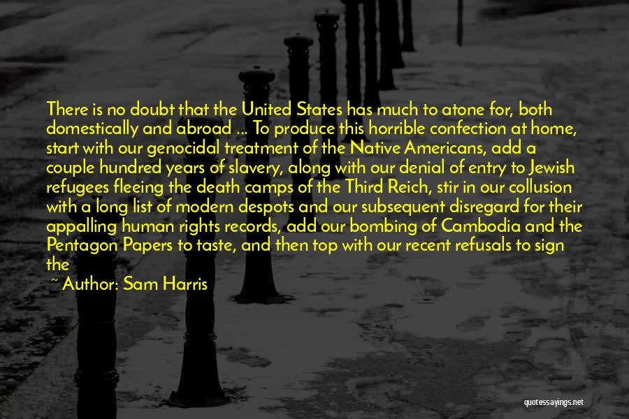 Sam Harris Quotes: There Is No Doubt That The United States Has Much To Atone For, Both Domestically And Abroad ... To Produce