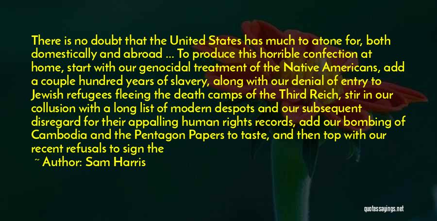 Sam Harris Quotes: There Is No Doubt That The United States Has Much To Atone For, Both Domestically And Abroad ... To Produce