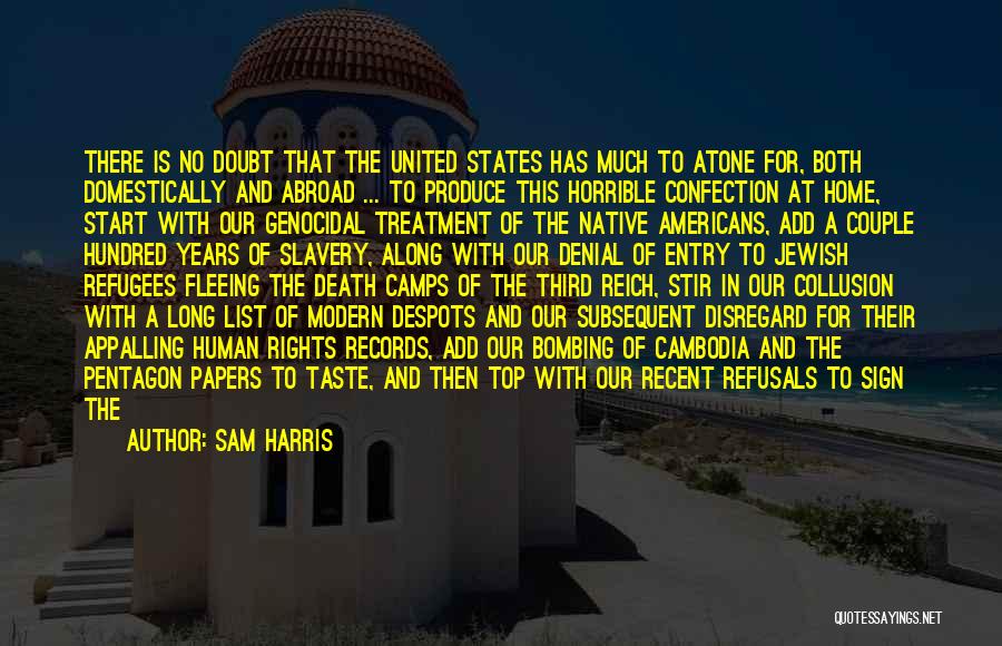 Sam Harris Quotes: There Is No Doubt That The United States Has Much To Atone For, Both Domestically And Abroad ... To Produce