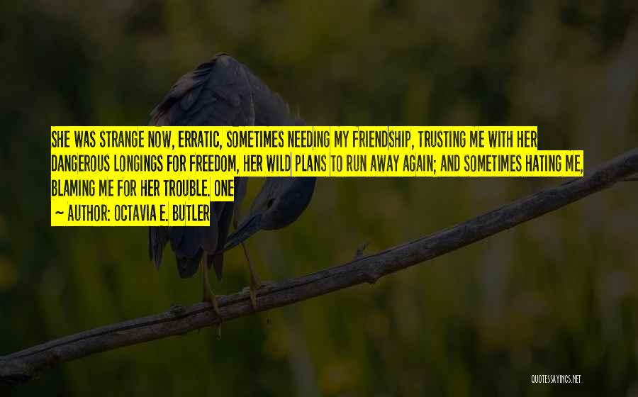 Octavia E. Butler Quotes: She Was Strange Now, Erratic, Sometimes Needing My Friendship, Trusting Me With Her Dangerous Longings For Freedom, Her Wild Plans