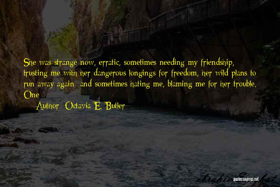 Octavia E. Butler Quotes: She Was Strange Now, Erratic, Sometimes Needing My Friendship, Trusting Me With Her Dangerous Longings For Freedom, Her Wild Plans