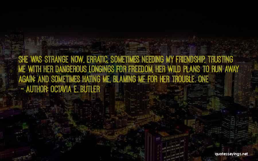 Octavia E. Butler Quotes: She Was Strange Now, Erratic, Sometimes Needing My Friendship, Trusting Me With Her Dangerous Longings For Freedom, Her Wild Plans