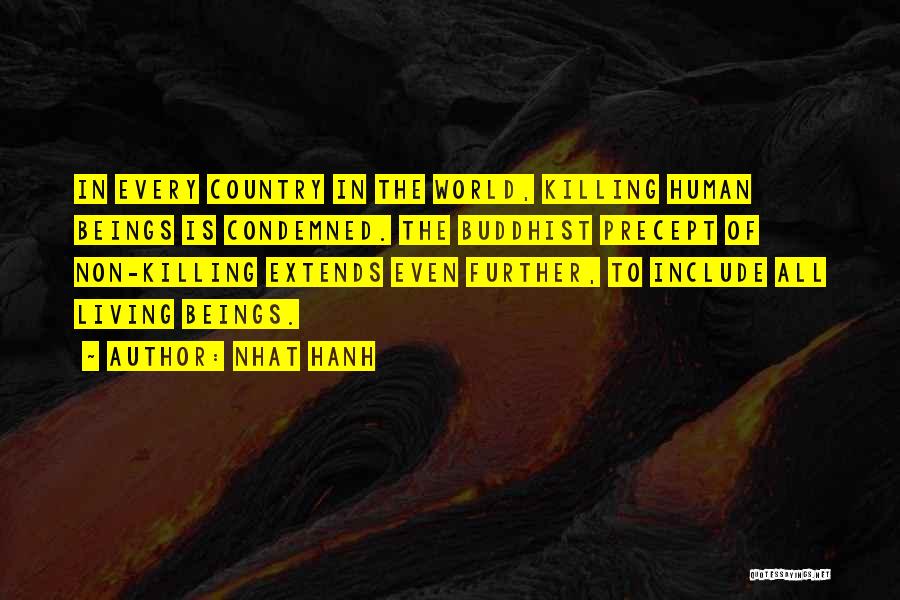 Nhat Hanh Quotes: In Every Country In The World, Killing Human Beings Is Condemned. The Buddhist Precept Of Non-killing Extends Even Further, To