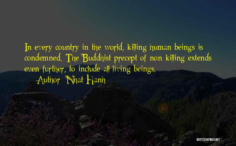 Nhat Hanh Quotes: In Every Country In The World, Killing Human Beings Is Condemned. The Buddhist Precept Of Non-killing Extends Even Further, To