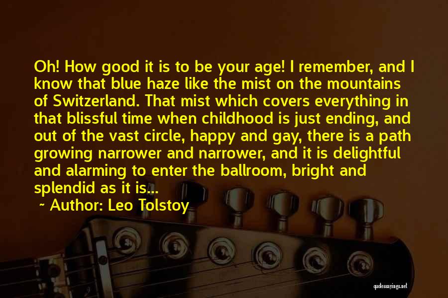 Leo Tolstoy Quotes: Oh! How Good It Is To Be Your Age! I Remember, And I Know That Blue Haze Like The Mist