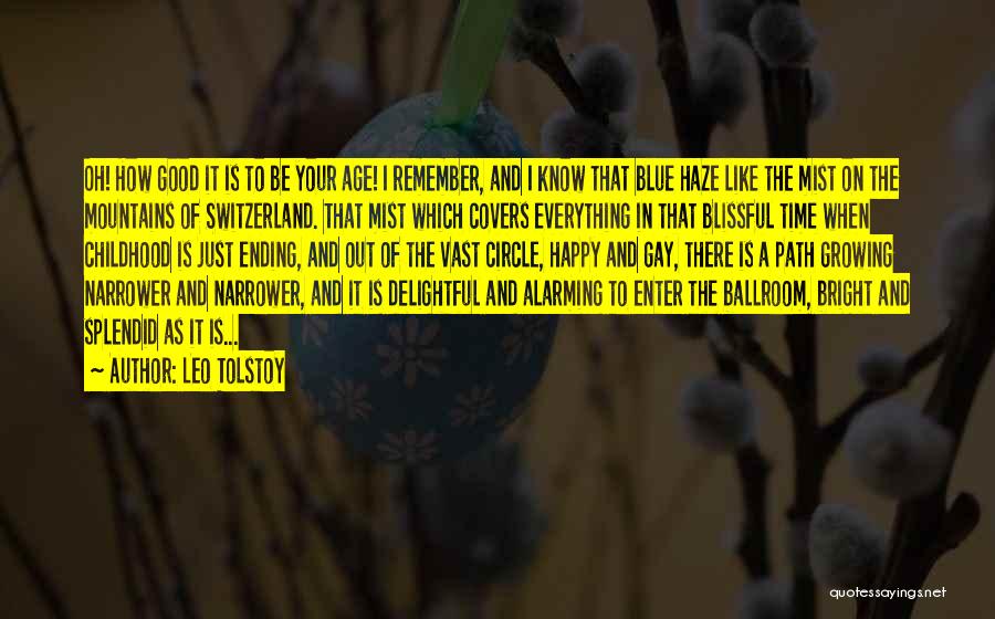 Leo Tolstoy Quotes: Oh! How Good It Is To Be Your Age! I Remember, And I Know That Blue Haze Like The Mist