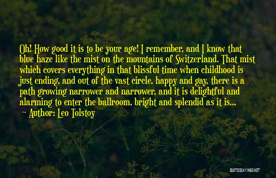 Leo Tolstoy Quotes: Oh! How Good It Is To Be Your Age! I Remember, And I Know That Blue Haze Like The Mist