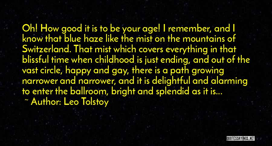 Leo Tolstoy Quotes: Oh! How Good It Is To Be Your Age! I Remember, And I Know That Blue Haze Like The Mist