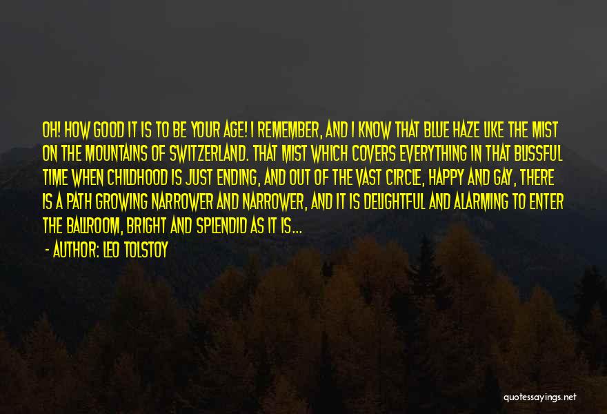 Leo Tolstoy Quotes: Oh! How Good It Is To Be Your Age! I Remember, And I Know That Blue Haze Like The Mist