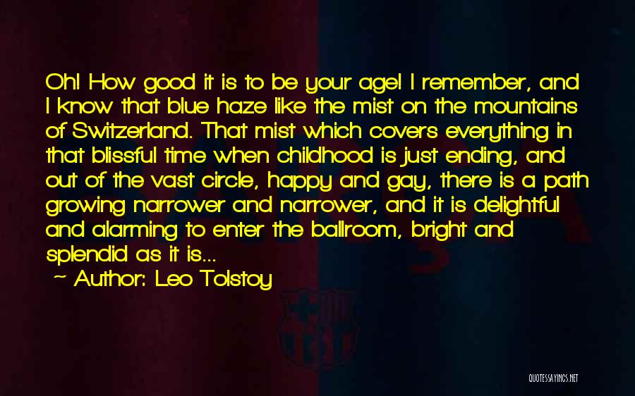 Leo Tolstoy Quotes: Oh! How Good It Is To Be Your Age! I Remember, And I Know That Blue Haze Like The Mist