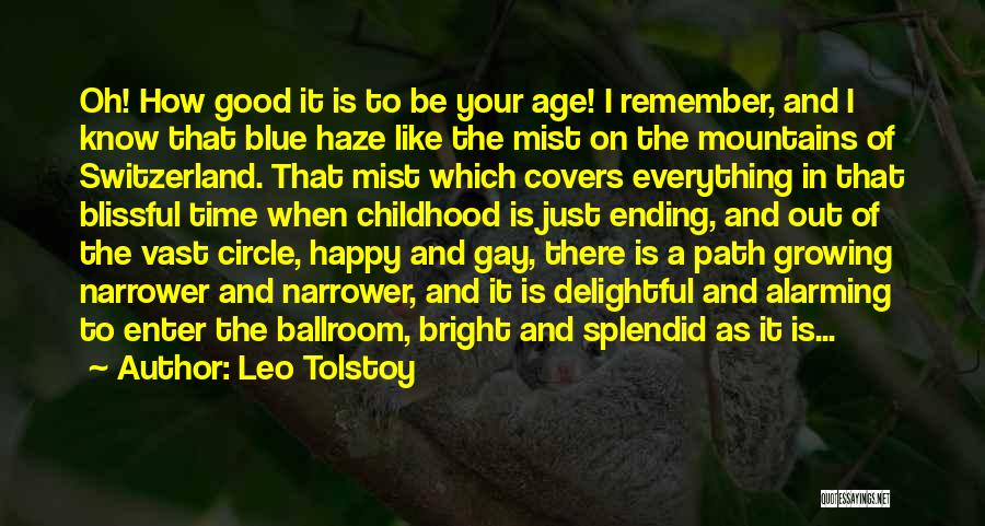 Leo Tolstoy Quotes: Oh! How Good It Is To Be Your Age! I Remember, And I Know That Blue Haze Like The Mist