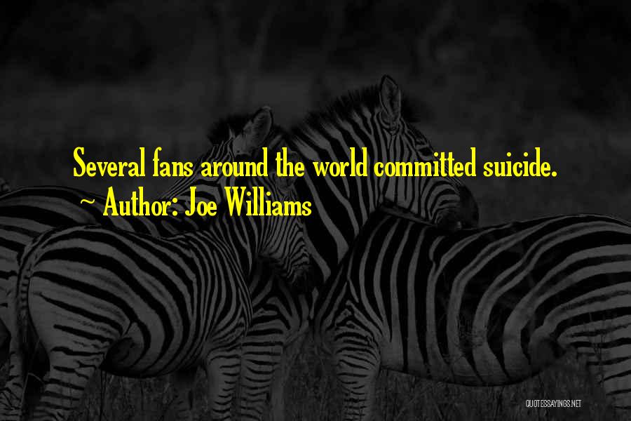 Joe Williams Quotes: Several Fans Around The World Committed Suicide.