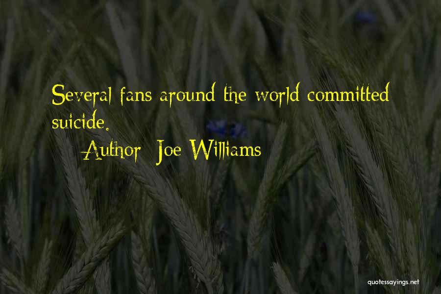 Joe Williams Quotes: Several Fans Around The World Committed Suicide.