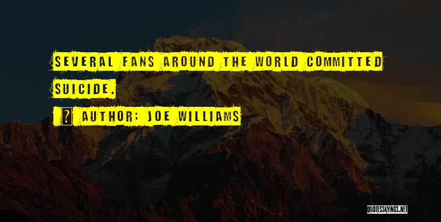 Joe Williams Quotes: Several Fans Around The World Committed Suicide.