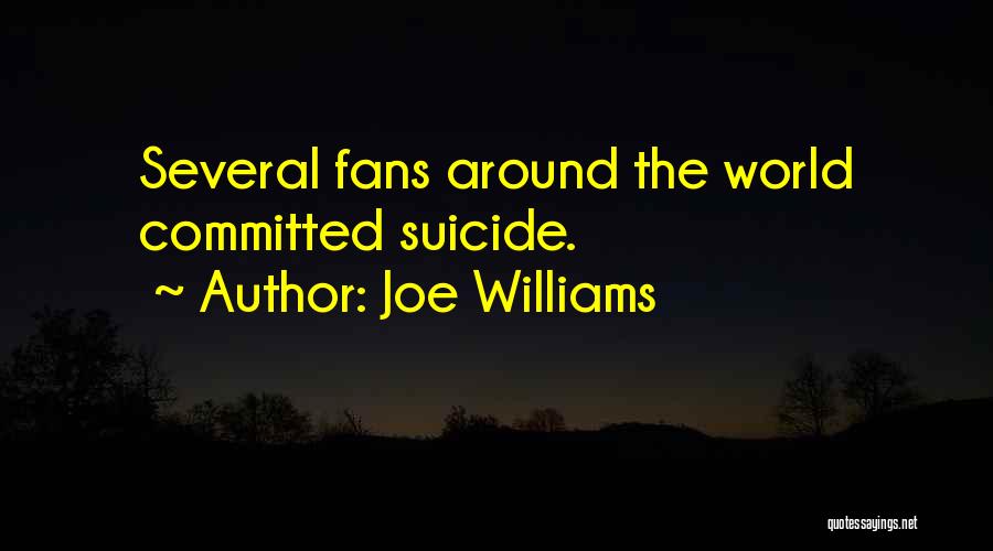 Joe Williams Quotes: Several Fans Around The World Committed Suicide.