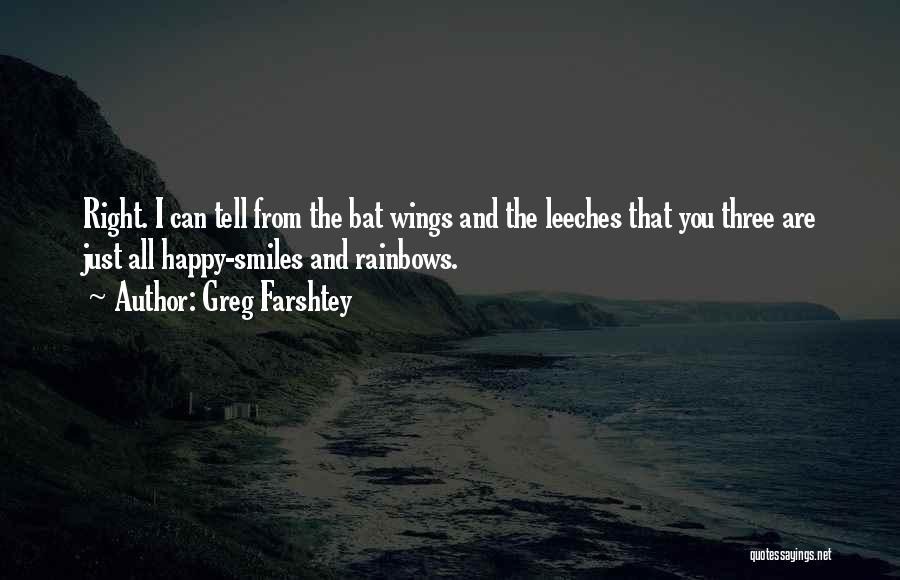 Greg Farshtey Quotes: Right. I Can Tell From The Bat Wings And The Leeches That You Three Are Just All Happy-smiles And Rainbows.