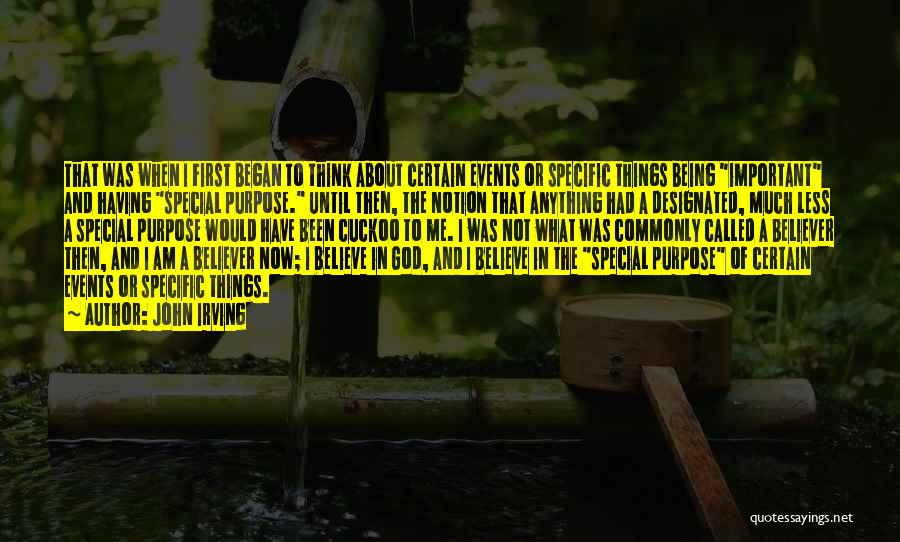 John Irving Quotes: That Was When I First Began To Think About Certain Events Or Specific Things Being Important And Having Special Purpose.
