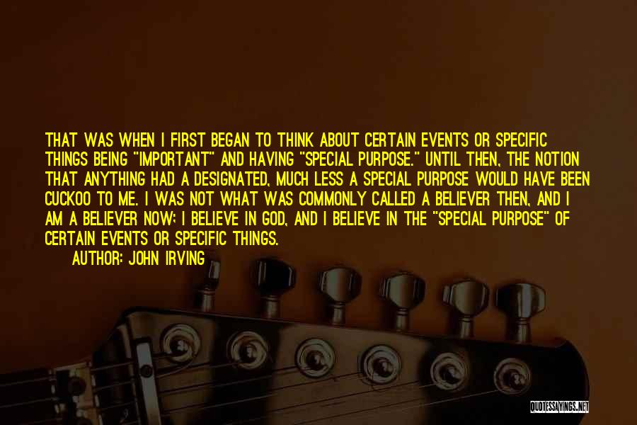 John Irving Quotes: That Was When I First Began To Think About Certain Events Or Specific Things Being Important And Having Special Purpose.