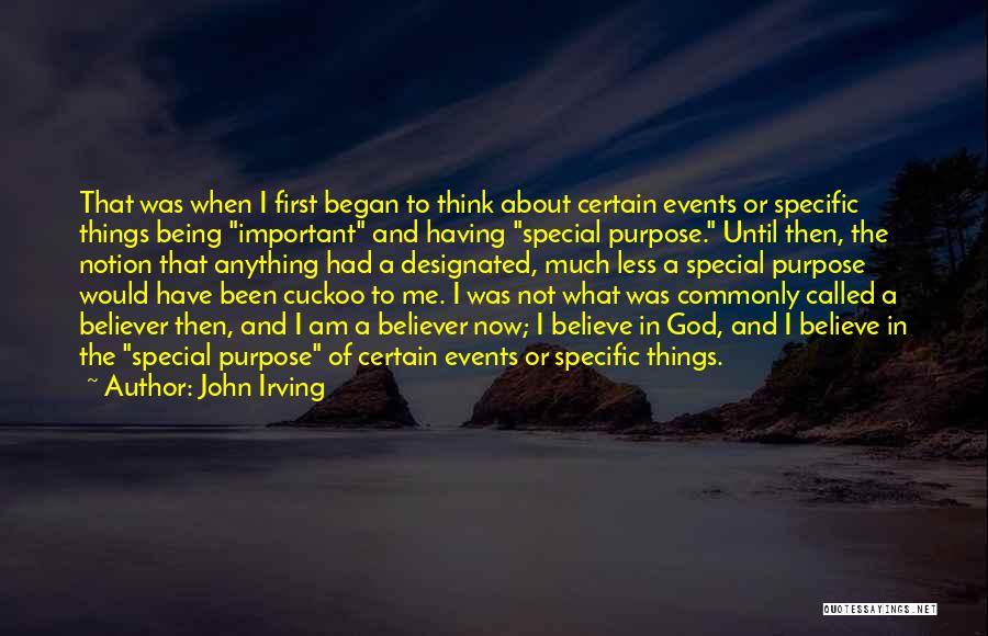 John Irving Quotes: That Was When I First Began To Think About Certain Events Or Specific Things Being Important And Having Special Purpose.