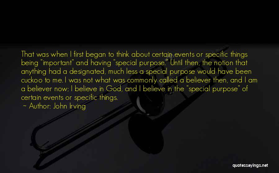 John Irving Quotes: That Was When I First Began To Think About Certain Events Or Specific Things Being Important And Having Special Purpose.