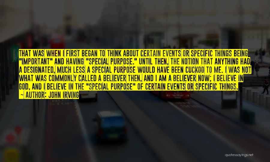 John Irving Quotes: That Was When I First Began To Think About Certain Events Or Specific Things Being Important And Having Special Purpose.