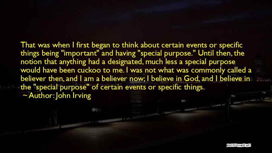 John Irving Quotes: That Was When I First Began To Think About Certain Events Or Specific Things Being Important And Having Special Purpose.