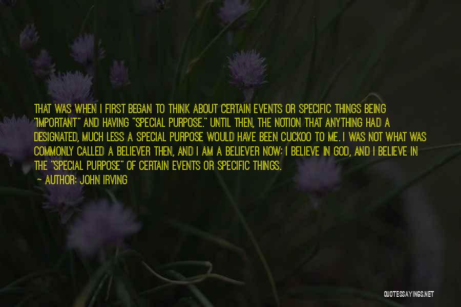 John Irving Quotes: That Was When I First Began To Think About Certain Events Or Specific Things Being Important And Having Special Purpose.