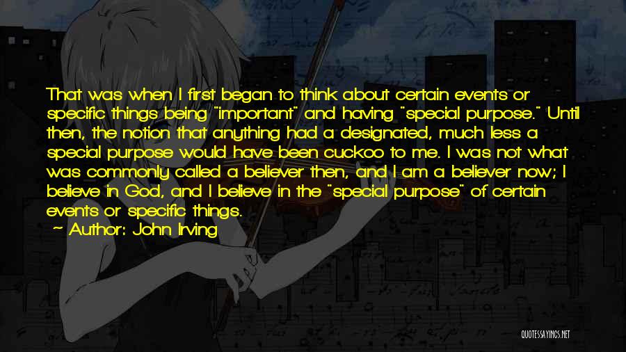John Irving Quotes: That Was When I First Began To Think About Certain Events Or Specific Things Being Important And Having Special Purpose.