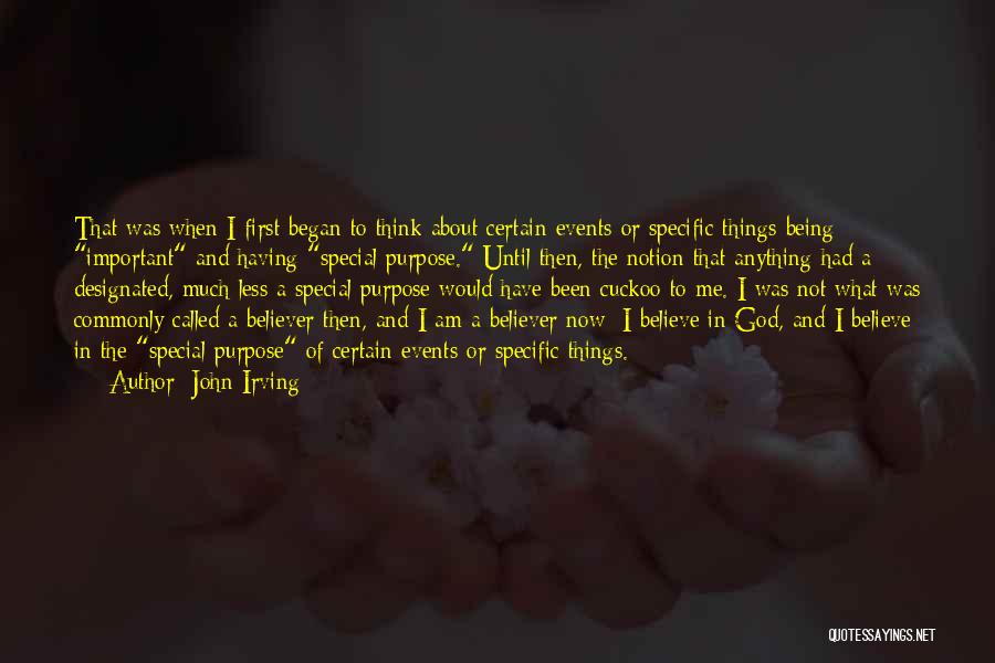 John Irving Quotes: That Was When I First Began To Think About Certain Events Or Specific Things Being Important And Having Special Purpose.