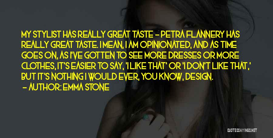 Emma Stone Quotes: My Stylist Has Really Great Taste - Petra Flannery Has Really Great Taste. I Mean, I Am Opinionated, And As