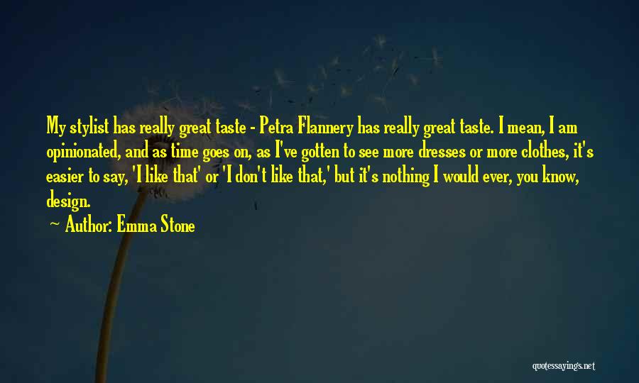 Emma Stone Quotes: My Stylist Has Really Great Taste - Petra Flannery Has Really Great Taste. I Mean, I Am Opinionated, And As