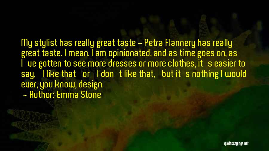 Emma Stone Quotes: My Stylist Has Really Great Taste - Petra Flannery Has Really Great Taste. I Mean, I Am Opinionated, And As