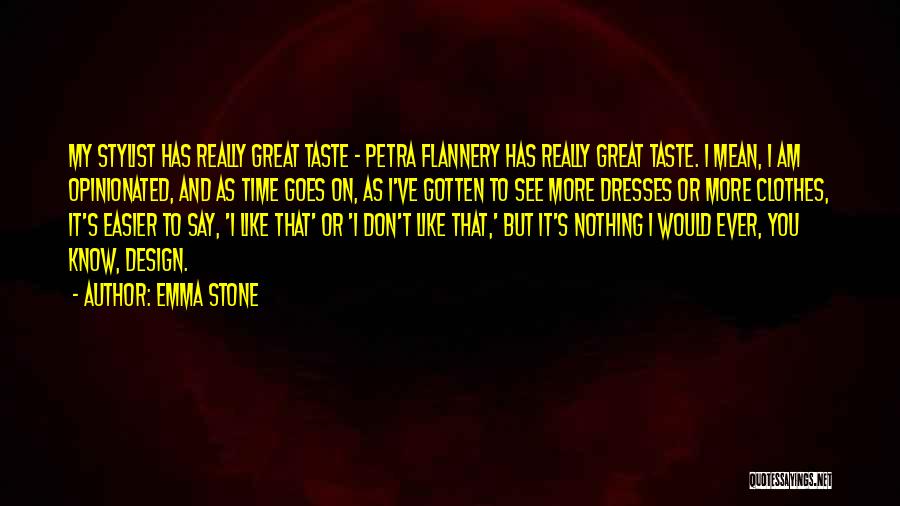 Emma Stone Quotes: My Stylist Has Really Great Taste - Petra Flannery Has Really Great Taste. I Mean, I Am Opinionated, And As